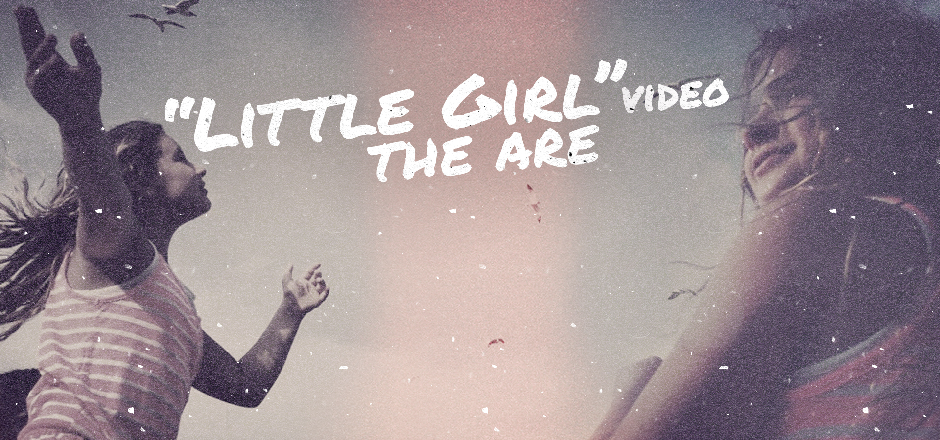 The ARE <br>“Little Girl” Music Video