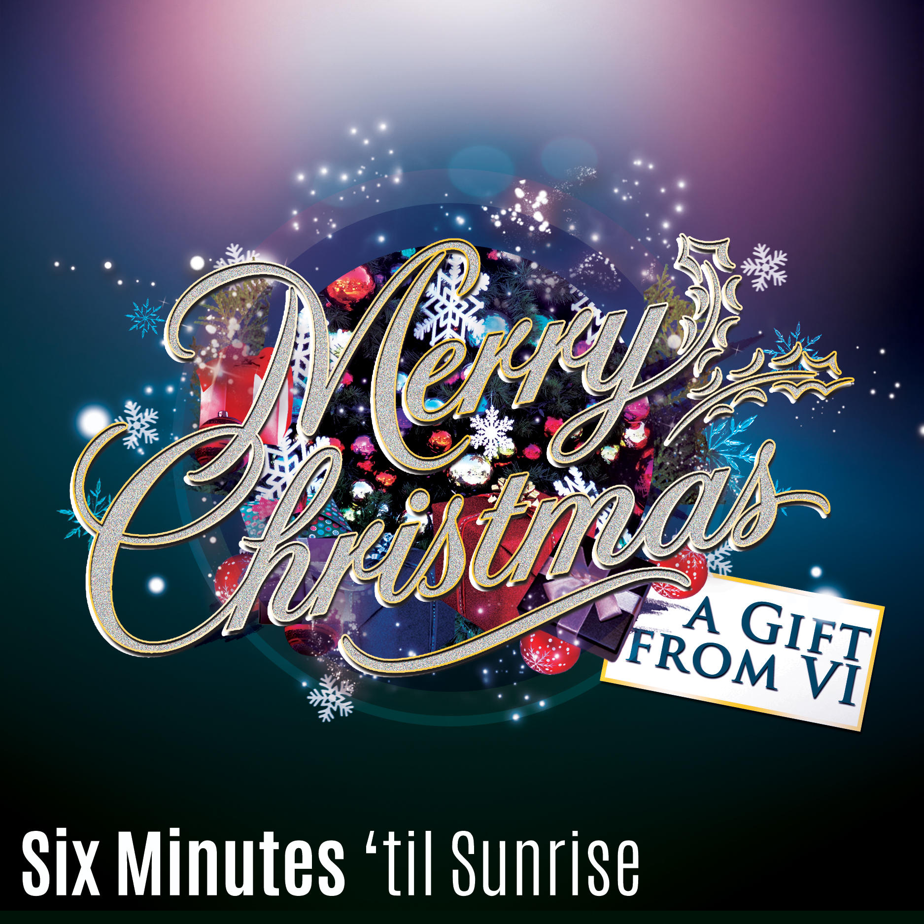 Six Minutes ’til Sunrise – Merry Christmas: A Gift From VI
