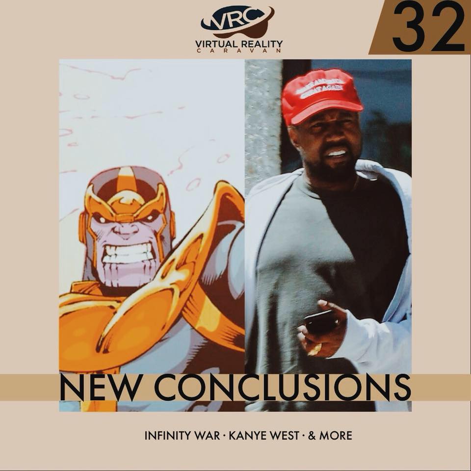 Virtual Reality Caravan – Episode 32 ‘New Conclusions’ (Infinity War, Kanye West & More) – Podcast
